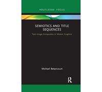Semiotics and Title Sequences: Text-Image Composites in Motion Graphics (Routledge Studies in Media Theory and Practice)