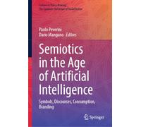 Semiotics in the Age of Artificial Intelligence: Symbols, Discourses, Consumption, Branding (Culture in Policy Making: The Symbolic Universes of Social Action)
