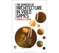 Semiotics of Architecture in Video Games, The (Bloomsbury Advances in Semiotics)