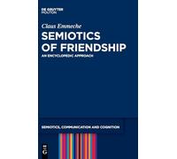 Semiotics of Friendship: An Encyclopedic Approach: 41 (Semiotics, Communication and Cognition [SCC], 41)