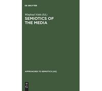 Semiotics of the Media: State of the Art, Projects and Perspectives (Approaches to Semiotics): 127 (Approaches to Semiotics [AS], 127)