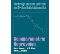 Semiparametric Regression (Cambridge Series in Statistical and Probabilistic Mathematics): 12 (Cambridge Series in Statistical and Probabilistic Mathematics, Series Number 12)