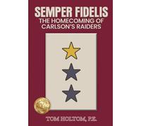 SEMPER FIDELIS The Homecoming of Carlson’s Raiders: No Man Left Behind