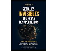 Señales invisibles que pasan desapercibidas: Curso de Neurodivergencia: Comprender la mente diferente en un mundo que exige normalidad (MÓDULO 3)