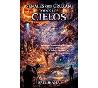 SEÑALES QUE CRUZAN TODOS LOS CIELOS: Fenómenos Atmosféricos Extremos Y Lectura Visionaria De Las Señales Ocultas En El Firmamento Contemporáneo