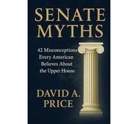 Senate Myths: 42 Misconceptions Every American Believes About the Upper House (American Myths)
