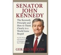 Senator John Kennedy: The Kennedy Principle and How to Think Clearly in a World Gone Stupid: The Wit, Wisdom, and Common Sense of Washington’s Most Unfiltered Senator