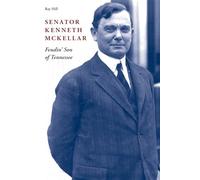Senator Kenneth McKellar: Feudin' Son of Tennessee