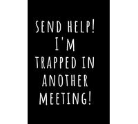 Send Help! I'm Trapped In Another Meeting: 6” x 9” Lined Notebook, 120 Pages. Humorous, gag, funny, cool, sarcastic, appreciation gift for coworkers, friends. Joke gag gifts for men, women, anyone...