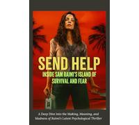 SEND HELP: Inside Sam Raimi’s Island of Survival and Fear: A Deep Dive into the Making, Meaning, and Madness of Raimi’s Latest Psychological Thriller