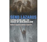 Send Lazarus: Catholicism and the Crises of Neoliberalism (Catholic Practice in North America)