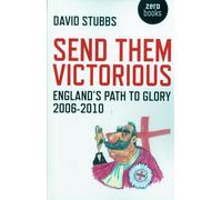Send Them Victorious: England's Path to Glory 2006-2010 (Zero Books)