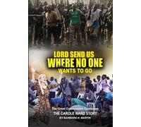 Send Us Where No One Wants To Go: The Great Commission Continues: The Carole Ward Story