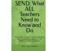 SEND: What ALL Teachers Need to Know and Do: A Practical Guide to Understanding and Supporting Learners with SEND in Every Classroom (Behaviour, Learning and Progress - Plain and Simple)