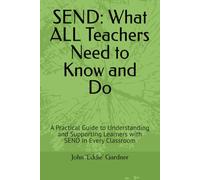 SEND: What ALL Teachers Need to Know and Do: A Practical Guide to Understanding and Supporting Learners with SEND in Every Classroom (Behaviour, Learning and Progress - Plain and Simple)