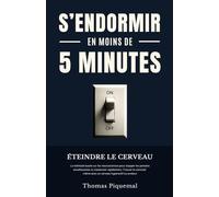 S'endormir en moins de 5 minutes: La méthode basée sur les neurosciences pour stopper les pensées envahissantes et s’endormir rapidement. Trouver le sommeil même avec un cerveau hyperactif ou anxieux