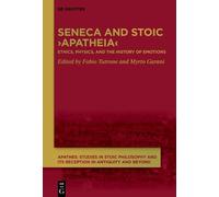 Seneca and Stoic ›Apatheia‹: Ethics, Physics, and the History of Emotions (APATHES. Studies in Stoic Philosophy and its Reception in Antiquity and Beyond, 1)