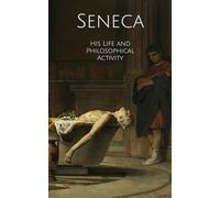 Seneca, His Life and Philosophical Activity