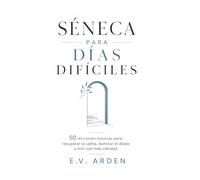 Séneca para días difíciles: 50 lecciones estoicas para recuperar la calma, dominar el deseo y vivir con más claridad