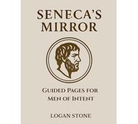 Seneca’s Mirror: Guided Pages for Men of Intent: Ancient Roman Insights for Modern Men Seeking Focus and Self-Knowledge