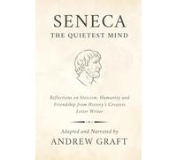 Seneca: The Quietest Mind: Reflections on Stoicism, Humanity and Friendship from History’s Greatest Letter Writer (The Essential Seneca: Wisdom for a Restless World)