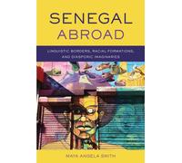 Senegal Abroad : Linguistic Borders, Racial Formations, and Diasporic Imaginaries