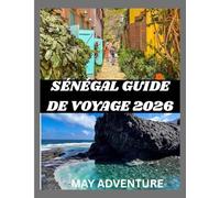 SÉNÉGAL GUIDE DE VOYAGE 2026: À la Découverte de la Culture, des Plages et des Aventures Inoubliables de l'Afrique de l'Ouest