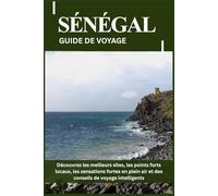 SÉNÉGAL GUIDE DE VOYAGE: Découvrez les meilleurs sites, les points forts locaux, les sensations fortes en plein air et des conseils de voyage intelligents