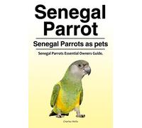Senegal Parrot. Senegal Parrots as pets. Senegal Parrots Essential Owners Guide.