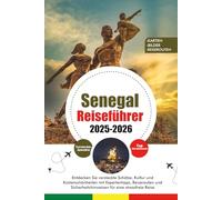 SENEGAL REISEFÜHRER 2025 - 2026: Entdecken Sie versteckte Schätze, Kultur und Küstenschönheiten mit Expertentipps, Reiserouten und Sicherheitshinweisen für eine stressfreie Reise