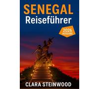 Senegal Reiseführer 2026: Alles, was Sie vor Ihrer Abreise wissen müssen: Entdecken Sie Insidertipps, versteckte Schätze, Kultur, Essen und lokale Abenteuer