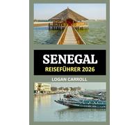 SENEGAL-REISEFÜHRER 2026: VON DAKAR NACH SAINT-LOUIS: EIN VOLLSTÄNDIGER REISEFÜHRER FÜR 2026 ZU DEN SEHENSWÜRDIGKEITEN, STRÄNDEN, DEM ERBE, DER TIERWELT UND DEM ZEITLOSEN ERLEBNIS SENEGALS