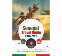 SENEGAL TRAVEL GUIDE 2025 - 2026: Discover Hidden Gems, Culture, and Coastal Beauty with Expert Tips, Itineraries, and Safety Advice for Stress-Free Trip