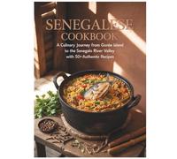 Senegalese Cookbook: A Culinary Journey from Gorée Island to the Senegal River Valley with 50+ Authentic Recipes: The Complete Senegalese Cookbook: ... with Thieboudienne, Yassa, Mafé and More