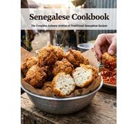 Senegalese Cookbook: The Complete Culinary Archive of Traditional Senegalese Recipes