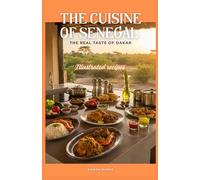 SENEGALESE CUISINE: illustrated recipes of the culinary art of Senegal considered among the best in all of Africa: Beautifully Illustrated Senegalese Cookbook: A Step-by-Step Guide to African Cuisine