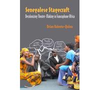 Senegalese Stagecraft: Decolonizing Theater-Making in Francophone Africa (Performance Works)