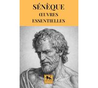 Sénèque - Œuvres essentielles: Anthologie complète du stoïcisme romain - De la brièveté de la vie, De la colère, Lettres à Lucilius, et autres textes majeurs