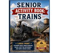 Senior Activity Book: Trains: Activities for Seniors with Alzheimer's & Dementia, Large Print, Coloring Pages, Word Searches, Mazes, Matching Games & Brain Stimulation. 8.5x11 Size