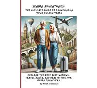 Senior Adventures: The Ultimate Guide to Traveling in Your Golden Years: Explore the Best Destinations, Travel Hacks, and Health Tips for Older Travelers