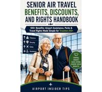 Senior Air Travel Benefits, Discounts, and Rights Handbook: Airport Assistance, TSA Help, Senior Discounts & Passenger Rights Made Simple for Travelers 60+