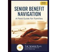 Senior Benefit Navigation: A Field Guide for Families (2026 Edition): A practical guide to understanding, locating, and leveraging senior support programs in the United States