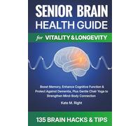 Senior Brain Health Guide for Vitality & Longevity: Boost Memory, Enhance Cognitive Function & Protect Against Dementia, Plus Gentle Chair Yoga to Strengthen Mind-Body Connection