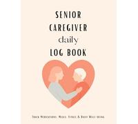 Senior Caregiver Log Book: Daily Medical & Wellness Journal for Elderly Patients | 120 Pages | Track Medications, Meals, Mood, Vital Signs & More: A ... Monitor Vitals, Meals, Medications and other