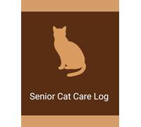 Senior Cat Care Log Book: Daily Tracking Journal for Medication, Feeding, Activity & Health Notes: Simple Daily Tracker for Monitoring Medication, Routine Care, and Health in Older Cats