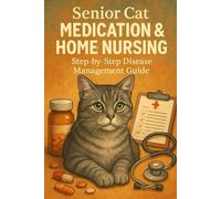 Senior Cat Medication & Home Nursing: Step-by-Step Disease Management Guide (The Senior Cat Wellness Series)