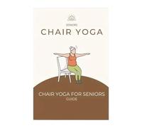 Senior Chair Yoga - Wellness Chair Yoga Trainer Guide,Workout Book for Exercise Fitness Build Strength Improve Balance Weight Loss Gain Mobility Beginners Elderly