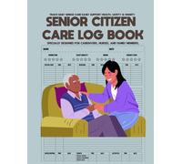 Senior Citizen Care Logbook: Daily Health, Medication & Activity Tracker, Daily Health, Therapy, Wellness Record Keeper, Track Daily Senior Care, Easily Support Health, Safety and Dignity