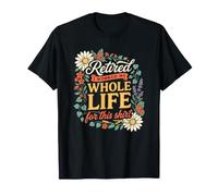 Senior Citizen Retired I Worked My Whole Life for This T-Shirt
