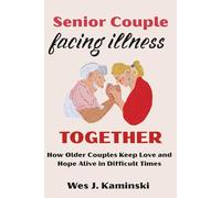 Senior Couple Facing Illness Together: How Older Couples Keep Love and Hope Alive in Difficult Times